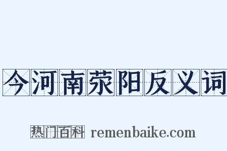 今河南荥阳反义词是什么意思的图片